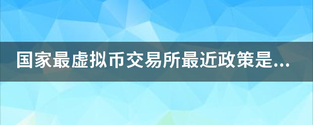 国家最虚拟币交易所最近政策是什么